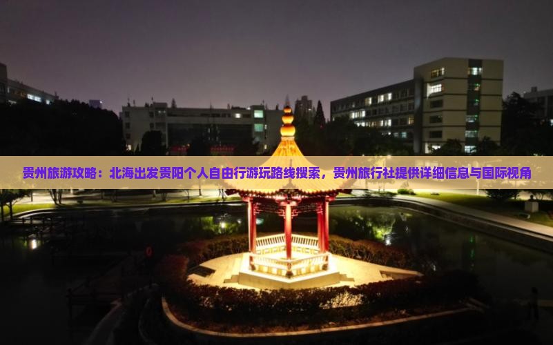 贵州旅游攻略：北海出发贵阳个人自由行游玩路线搜索，贵州旅行社提供详细信息与国际视角