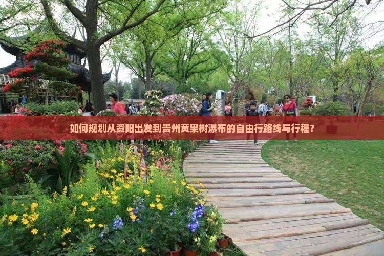如何规划从资阳出发到贵州黄果树瀑布的自由行路线与行程？
