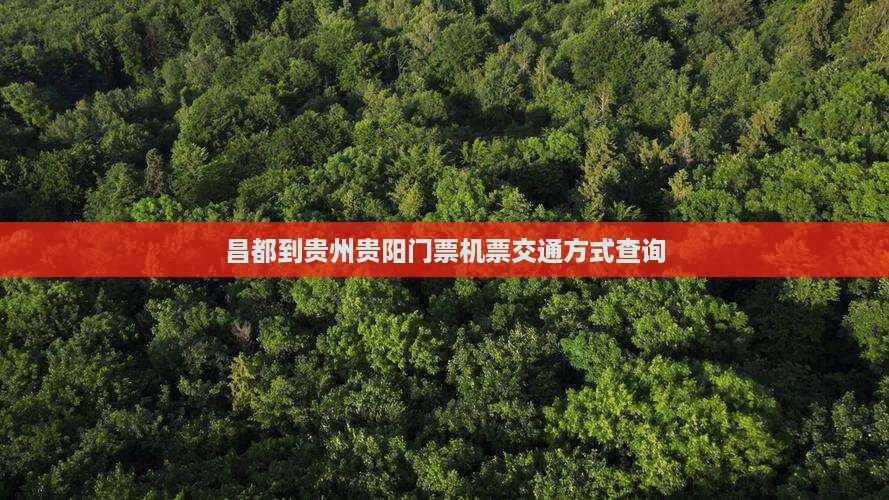 昌都到贵州贵阳门票机票交通方式查询