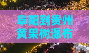阜阳到贵州黄果树瀑布门票+时刻表查询