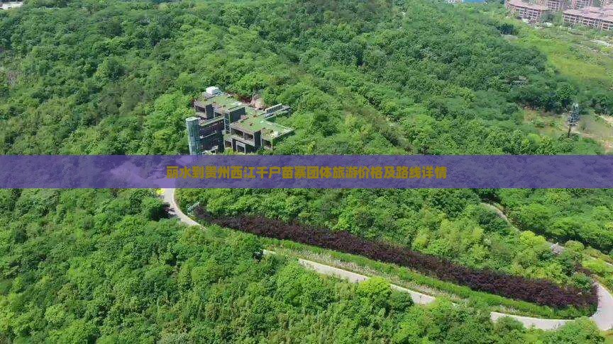 丽水到贵州西江千户苗寨团体旅游价格及路线详情