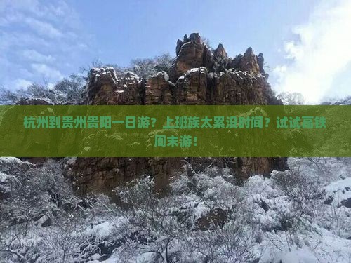 杭州到贵州贵阳一日游？上班族太累没时间？试试高铁周末游！