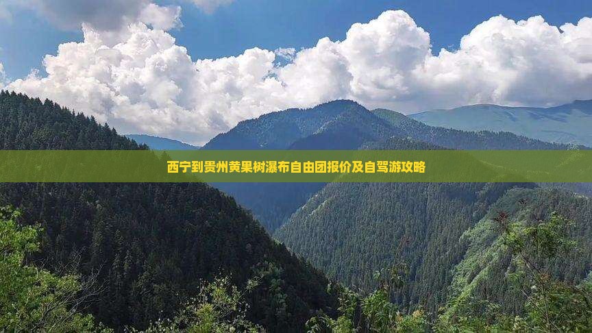 西宁到贵州黄果树瀑布自由团报价及自驾游攻略