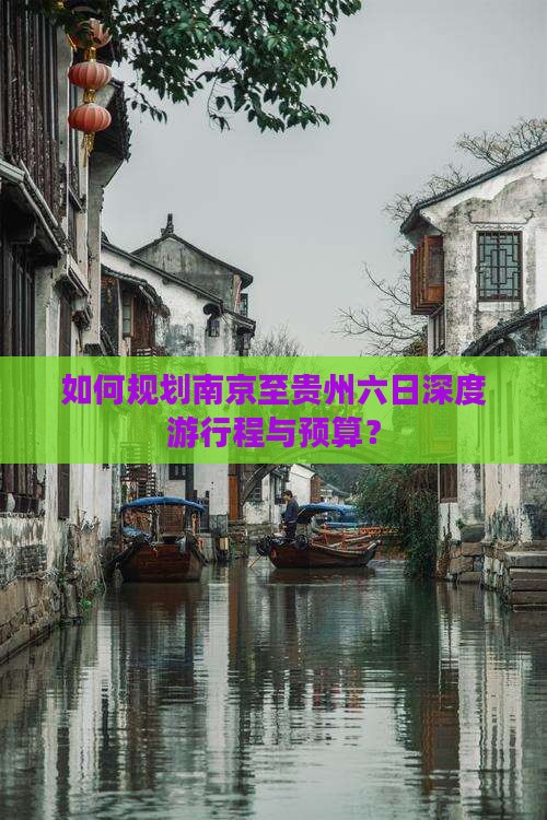 如何规划南京至贵州六日深度游行程与预算？