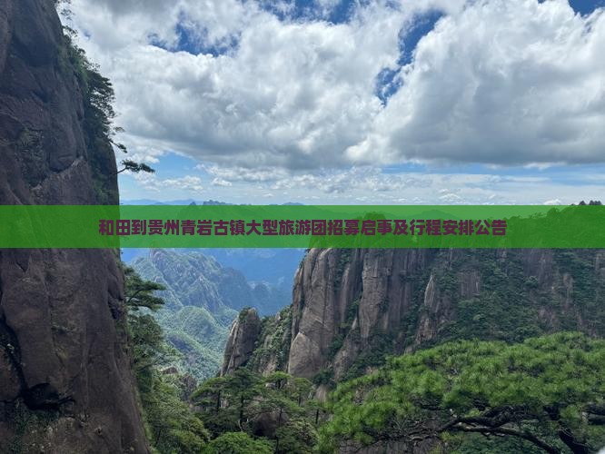 和田到贵州青岩古镇大型旅游团招募启事及行程安排公告