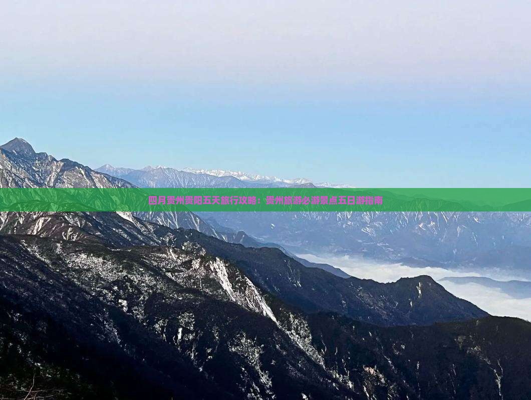 四月贵州贵阳五天旅行攻略：贵州旅游必游景点五日游指南