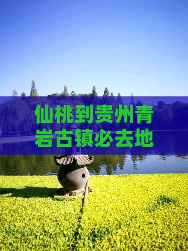 仙桃到贵州青岩古镇必去地有哪些及距离