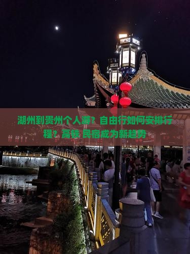 湖州到贵州个人游？自由行如何安排行程？高铁+民宿成为新趋势