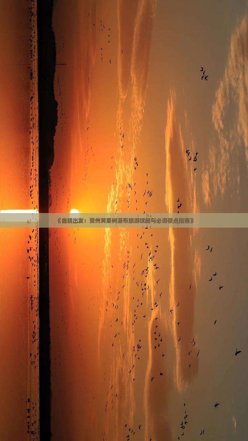《曲靖出发：贵州黄果树瀑布旅游攻略与必游景点指南》