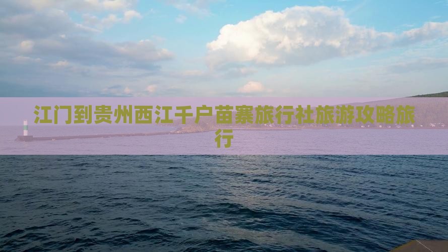 江门到贵州西江千户苗寨旅行社旅游攻略旅行