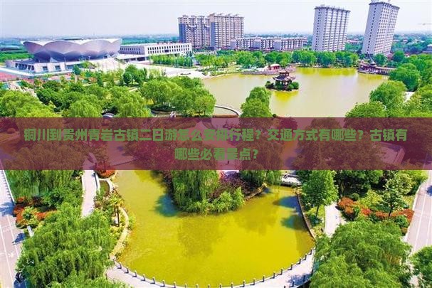 铜川到贵州青岩古镇二日游怎么安排行程？交通方式有哪些？古镇有哪些必看景点？