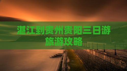 湛江到贵州贵阳三日游旅游攻略