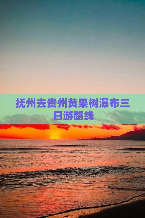 抚州去贵州黄果树瀑布三日游路线