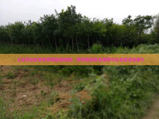 《云浮出发贵州贵阳旅游攻略：贵州旅游景点推荐与必去景点指南》