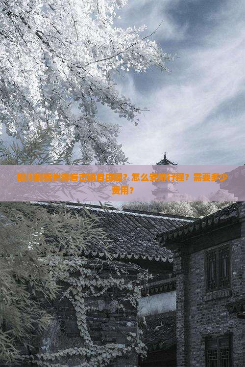 银川到贵州青岩古镇自由团？怎么安排行程？需要多少费用？