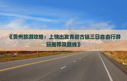《贵州旅游攻略：上饶出发青岩古镇三日自由行游玩推荐及路线》