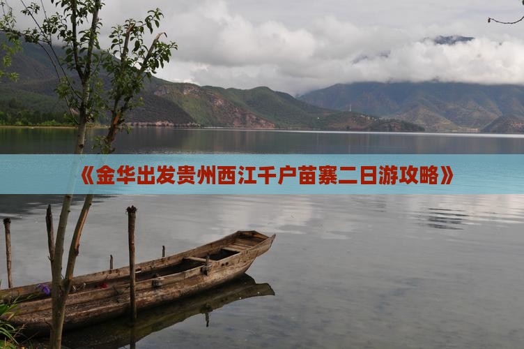 《金华出发贵州西江千户苗寨二日游攻略》