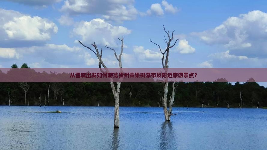 从晋城出发如何游览贵州黄果树瀑布及附近旅游景点？