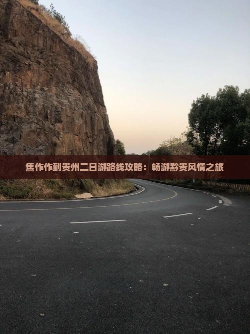 焦作作到贵州二日游路线攻略：畅游黔贵风情之旅
