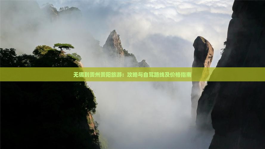 无锡到贵州贵阳旅游：攻略与自驾路线及价格指南