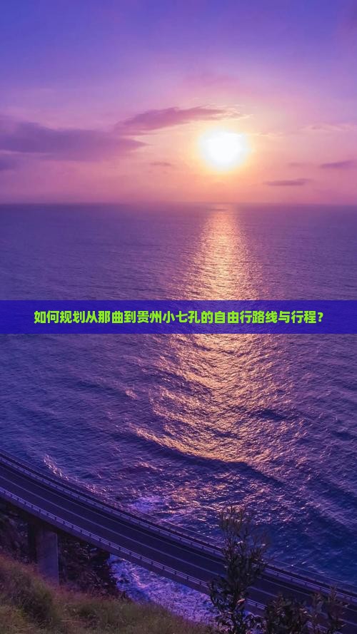 如何规划从那曲到贵州小七孔的自由行路线与行程？