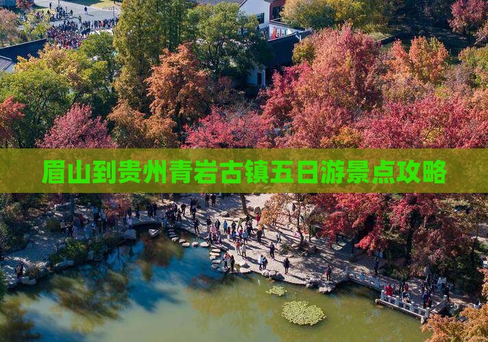 眉山到贵州青岩古镇五日游景点攻略