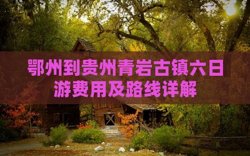 鄂州到贵州青岩古镇六日游费用及路线详解