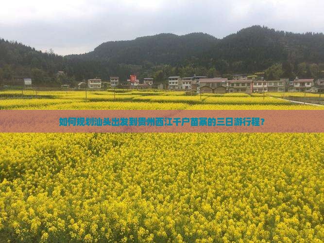 如何规划汕头出发到贵州西江千户苗寨的三日游行程？