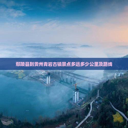 鄢陵县到贵州青岩古镇景点多远多少公里及路线