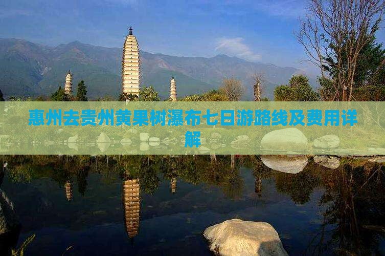 惠州去贵州黄果树瀑布七日游路线及费用详解