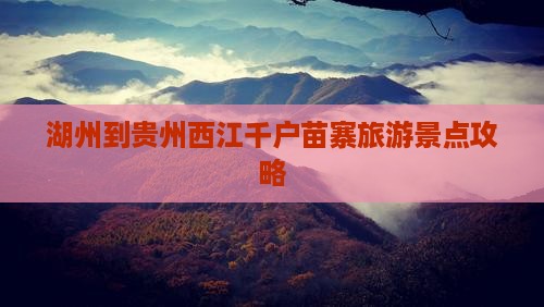 湖州到贵州西江千户苗寨旅游景点攻略