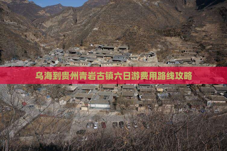 乌海到贵州青岩古镇六日游费用路线攻略