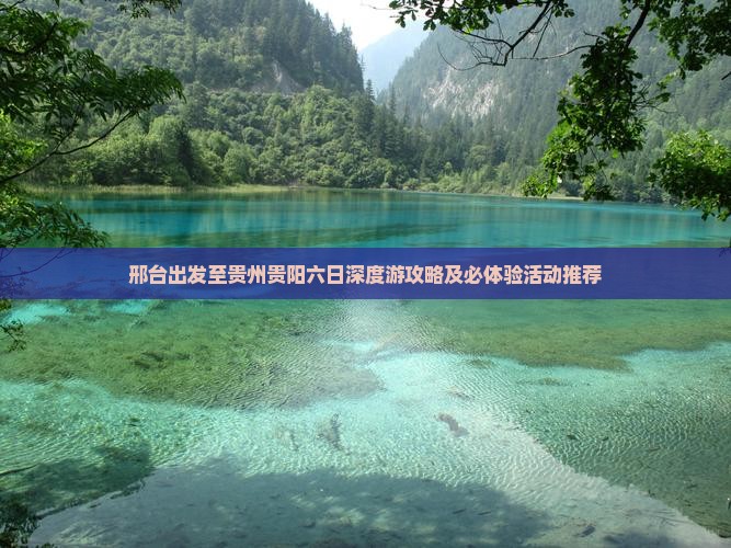 邢台出发至贵州贵阳六日深度游攻略及必体验活动推荐