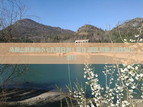 马鞍山到贵州小七孔四日游？高铁+露营+轻奢=高性价比出行