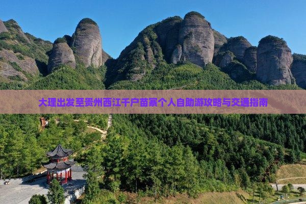 大理出发至贵州西江千户苗寨个人自助游攻略与交通指南