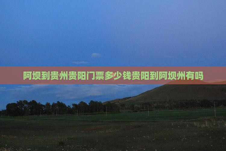 阿坝到贵州贵阳门票多少钱贵阳到阿坝州有吗