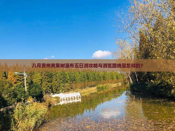 八月贵州黄果树瀑布五日游攻略与游览路线是怎样的？