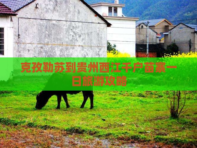 克孜勒苏到贵州西江千户苗寨一日旅游攻略