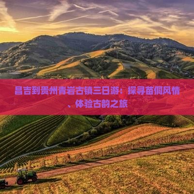 昌吉到贵州青岩古镇三日游：探寻苗侗风情、体验古韵之旅