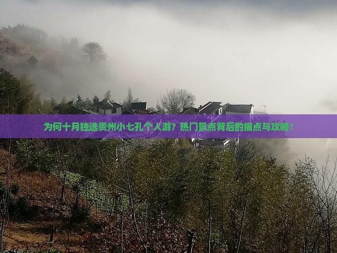 为何十月独选贵州小七孔个人游？热门景点背后的痛点与攻略！