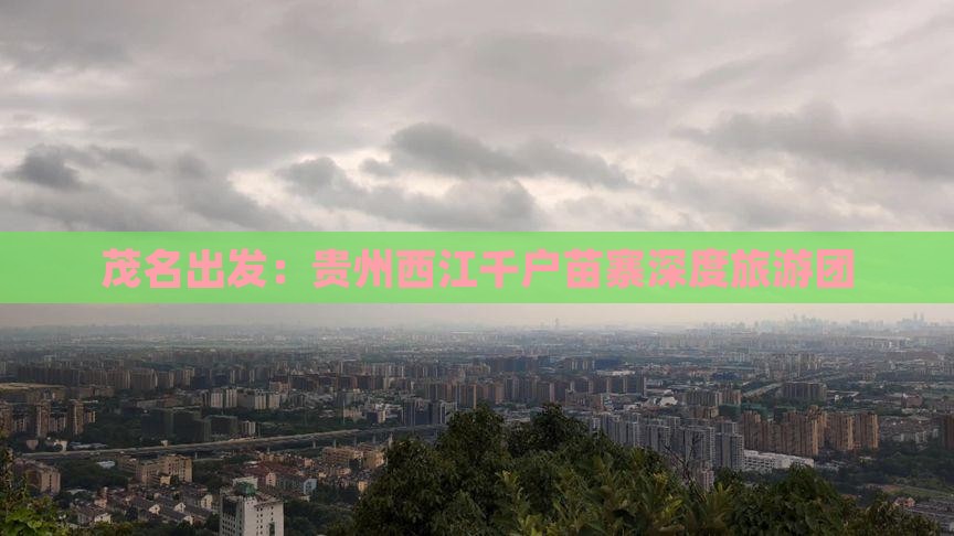 茂名出发：贵州西江千户苗寨深度旅游团