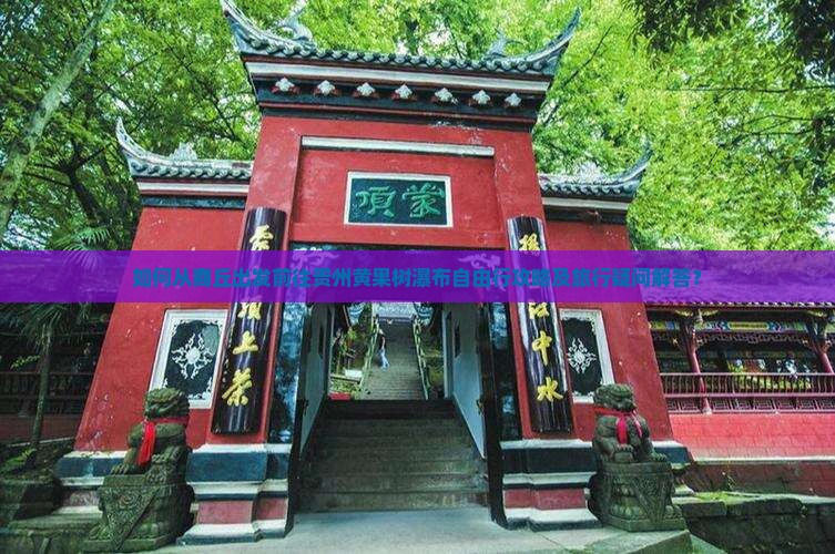如何从商丘出发前往贵州黄果树瀑布自由行攻略及旅行疑问解答？