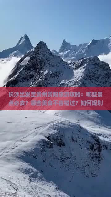 长沙出发至贵州贵阳旅游攻略：哪些景点必去？哪些美食不容错过？如何规划行程？