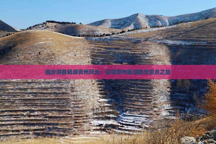临沂游客畅游贵州风光：探寻贵州旅游精华景点之旅