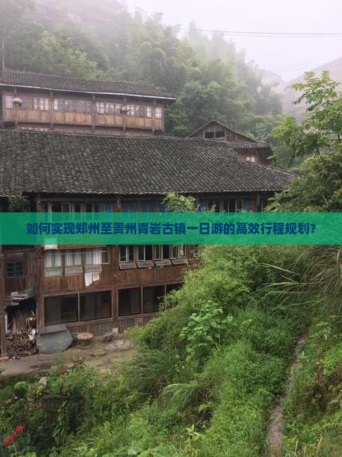 如何实现郑州至贵州青岩古镇一日游的高效行程规划？