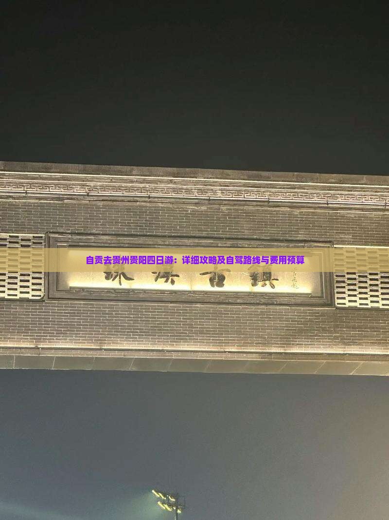 自贡去贵州贵阳四日游：详细攻略及自驾路线与费用预算