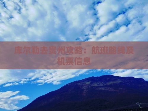 库尔勒去贵州攻略：航班路线及机票信息