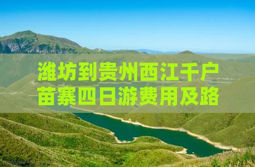 潍坊到贵州西江千户苗寨四日游费用及路线