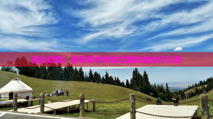 淮北启程：探寻贵州青岩古镇的自由行之旅