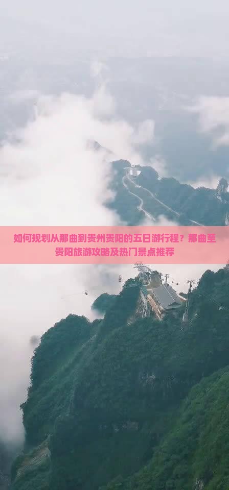 如何规划从那曲到贵州贵阳的五日游行程？那曲至贵阳旅游攻略及热门景点推荐